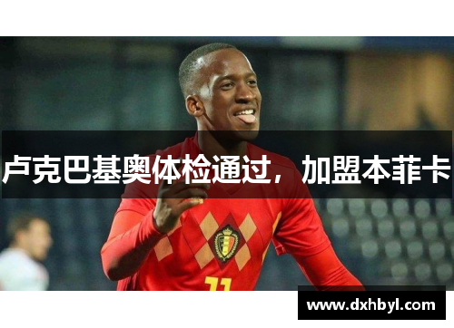 卢克巴基奥体检通过，加盟本菲卡
